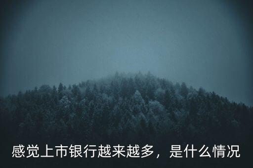 感覺上市銀行越來越多，是什么情況
