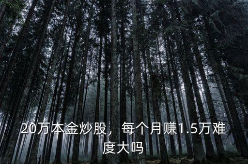 20萬本金炒股，每個月賺1.5萬難度大嗎