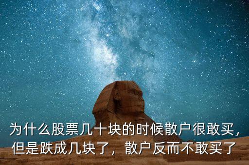 為什么股票幾十塊的時(shí)候散戶(hù)很敢買(mǎi)，但是跌成幾塊了，散戶(hù)反而不敢買(mǎi)了