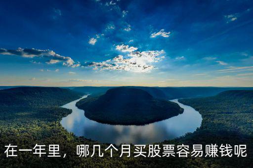在一年里，哪幾個(gè)月買股票容易賺錢呢