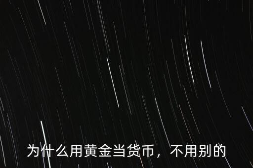 為什么用黃金當貨幣，不用別的
