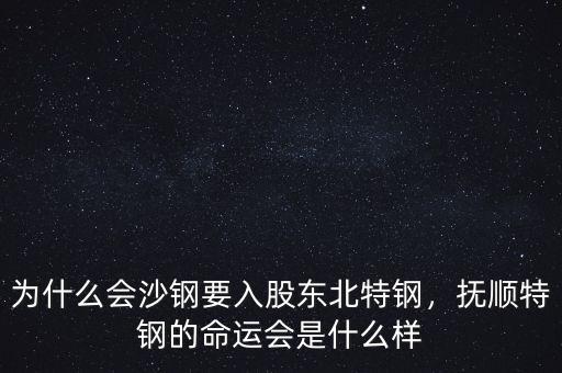 為什么會(huì)沙鋼要入股東北特鋼，撫順特鋼的命運(yùn)會(huì)是什么樣