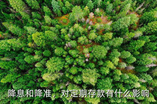 降息和降準(zhǔn)，對定期存款有什么影響