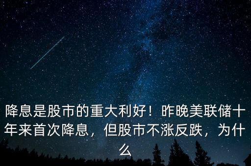 降息是股市的重大利好！昨晚美聯(lián)儲十年來首次降息，但股市不漲反跌，為什么