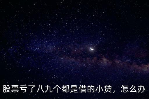 股票虧了八九個都是借的小貸，怎么辦