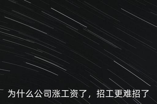 為什么公司漲工資了，招工更難招了