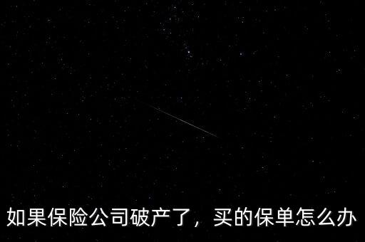 如果保險公司破產(chǎn)了，買的保單怎么辦