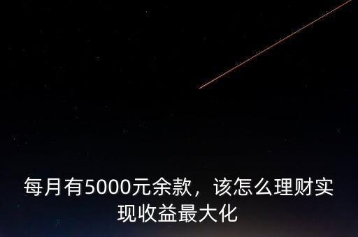 每月有5000元余款，該怎么理財(cái)實(shí)現(xiàn)收益最大化