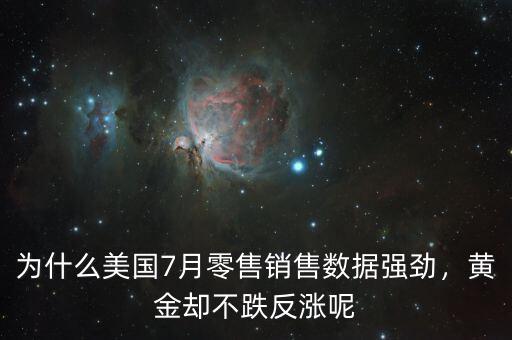 為什么美國7月零售銷售數(shù)據(jù)強(qiáng)勁，黃金卻不跌反漲呢