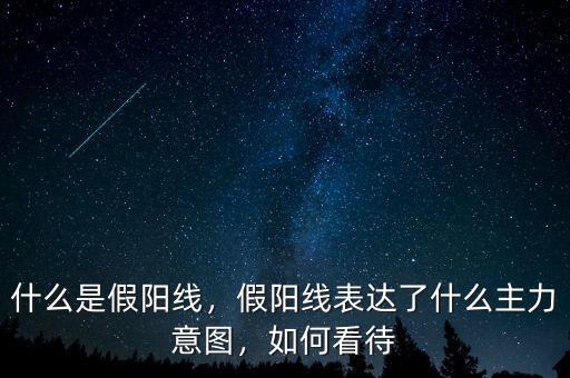 什么是假陽線，假陽線表達(dá)了什么主力意圖，如何看待