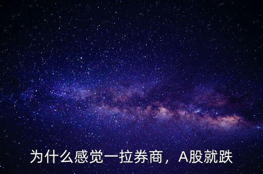 為什么感覺一拉券商，A股就跌
