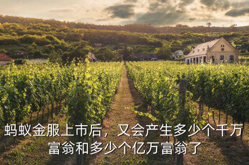 螞蟻金服上市后，又會產(chǎn)生多少個千萬富翁和多少個億萬富翁了