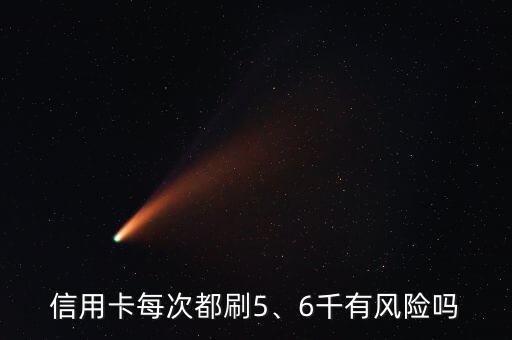 信用卡每次都刷5、6千有風(fēng)險(xiǎn)嗎
