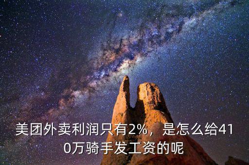美團(tuán)外賣利潤(rùn)只有2%，是怎么給410萬(wàn)騎手發(fā)工資的呢