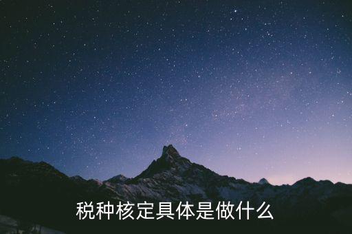 稅種核定是什么，稅務登記和核定稅種區(qū)別是什么