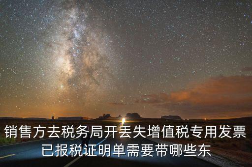 開已報稅證明需要什么，銷售方去稅務(wù)局開丟失增值稅專用發(fā)票已報稅證明單需要帶哪些東