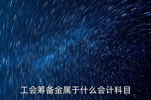 工會籌備金屬于什么會計(jì)科目