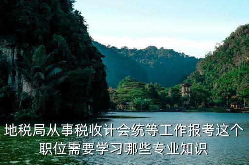 地稅局會統(tǒng)需要做些什么，縣地稅局稅收統(tǒng)計的職責