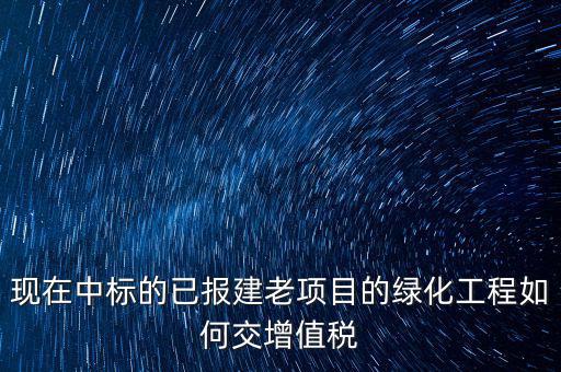 綠化工程交什么稅，園林景觀裝飾工程按什么行業(yè)納稅