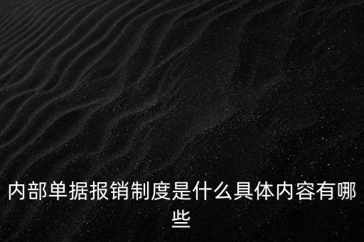 內(nèi)部單據(jù)報(bào)銷(xiāo)制度是什么具體內(nèi)容有哪些