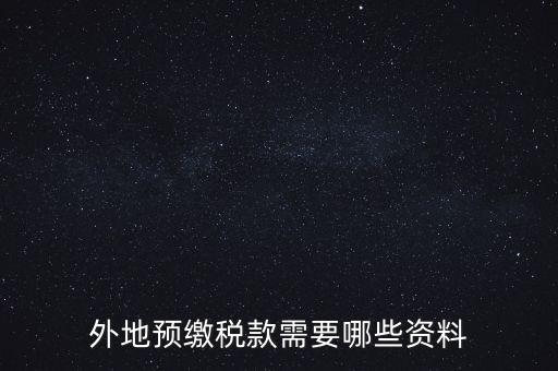 建筑業(yè)預(yù)繳稅款帶什么資料，在向建筑服務(wù)發(fā)生地主管國稅機(jī)關(guān)預(yù)繳稅款時(shí)需提交什么資料