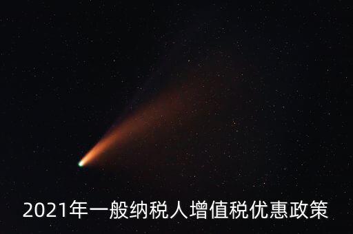 為什么銷售黃金免增值稅，2021年一般納稅人增值稅優(yōu)惠政策