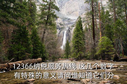 12366納稅服務(wù)熱線 這幾個(gè)數(shù)字 有特殊的意義請(qǐng)問(wèn)誰(shuí)知道它們分
