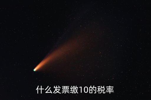 什么的增值稅稅率是10，什么發(fā)票繳10的稅率