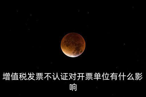 收到的增值稅發(fā)票一直沒(méi)有認(rèn)證會(huì)給企業(yè)帶來(lái)什么不利，2017年兩張十多萬(wàn)的發(fā)票沒(méi)有認(rèn)證會(huì)怎么樣