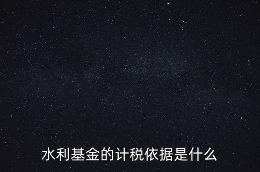 水利基金的計稅依據是什么