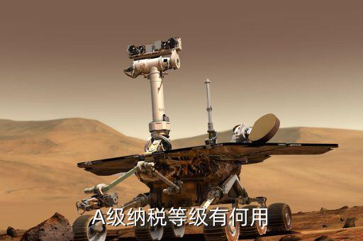 國稅評級有什么用，A級納稅等級有何用