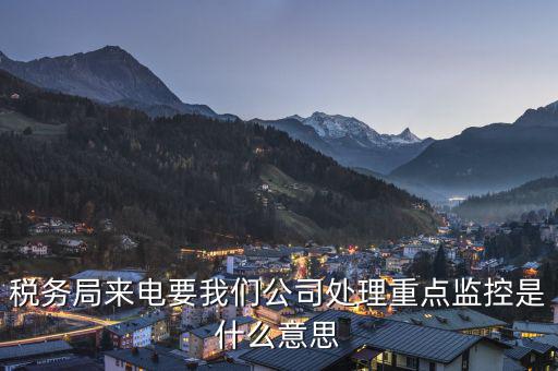 稅局監(jiān)控風控是什么意思，被稅務(wù)局強制監(jiān)控是怎么回事