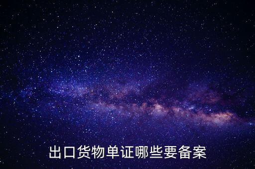 備案單證是什么，出口貨物單證哪些要備案