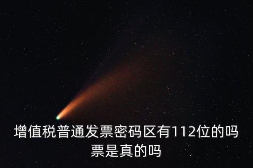 認證發(fā)票112密碼是什么意思，增值稅普通發(fā)票密碼區(qū)有112位的嗎票是真的嗎