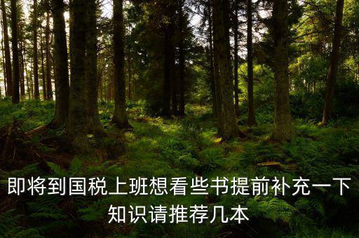 國(guó)稅新入職看什么書(shū)，報(bào)考國(guó)稅局公務(wù)員需要看什么書(shū)