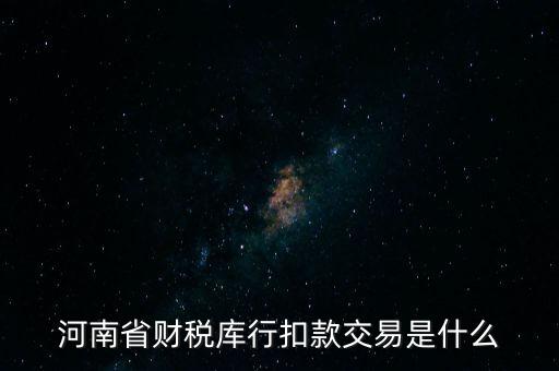 河南省財(cái)稅庫行扣款交易是什么
