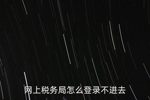江西省網(wǎng)上稅務局為什么進不了，江西省國稅局網(wǎng)上申報系統(tǒng)的網(wǎng)頁經(jīng)常無法打開