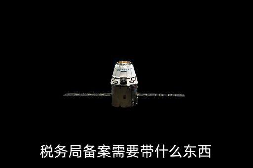 稅務(wù)備案財(cái)務(wù)制度上傳什么資料，稅務(wù)備案需要什么資料
