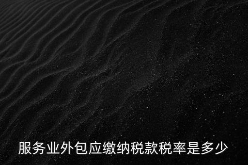 服務業(yè)外包應繳納稅款稅率是多少