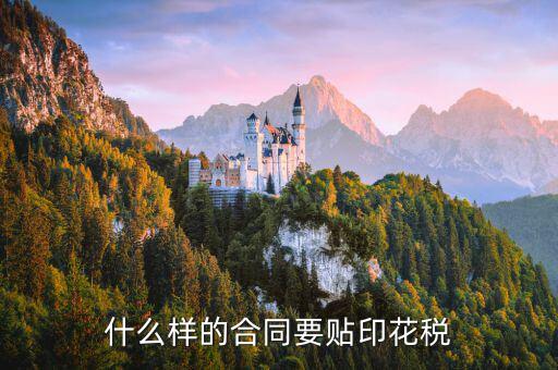 什么樣的合同需要貼印花稅，什么樣的合同要貼印花稅