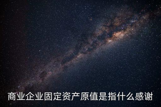 不可填寫財產原值是什么意思，財產一切險時是按含稅原值還是按不含稅原值