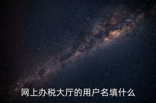 網(wǎng)上辦稅廳指的帳號是什么，電子稅務局賬號是什么