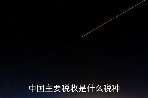 中國稅收是什么，中國稅收包括