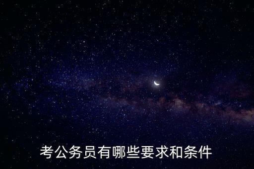 對新進公務員要求是什么，報考公務員的要求是什么呢