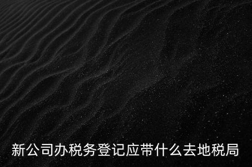 到稅務(wù)局登記要帶什么，辦理稅務(wù)登記證都需要提供什么資料