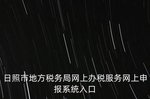 日照報(bào)稅的網(wǎng)址是什么，網(wǎng)上報(bào)稅在哪個網(wǎng)站