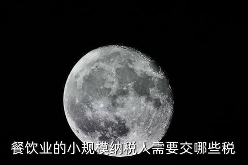 小規(guī)模餐飲業(yè)國(guó)稅交什么稅，小規(guī)模餐飲業(yè)都需要報(bào)哪些稅