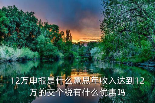 12萬個稅是什么意思，個人所得稅中的12萬元是什么意思
