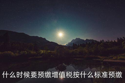 什么時候有預(yù)繳增值稅，請問各位高人什么情況會出現(xiàn)本月繳納本月的增值稅 這種情況是預(yù)繳