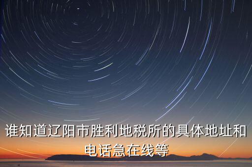 遼陽國稅局在什么地方，遼寧省遼陽市地方稅務(wù)局發(fā)票中獎號碼 第三期的 謝謝